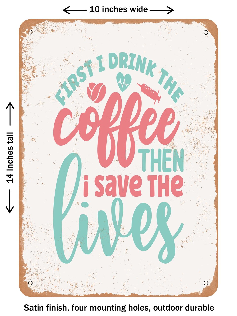 DECORATIVE METAL SIGN - First I Drink the Coffee then I Save the Lives - 2 - Vintage Rusty Look